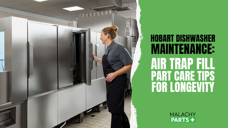 Hobart Dishwasher Maintenance: Air Trap Fill Part Care Tips for Longevity