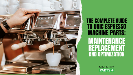 The Complete Guide to Unic Espresso Machine Parts: Maintenance, Replacement, and Optimization